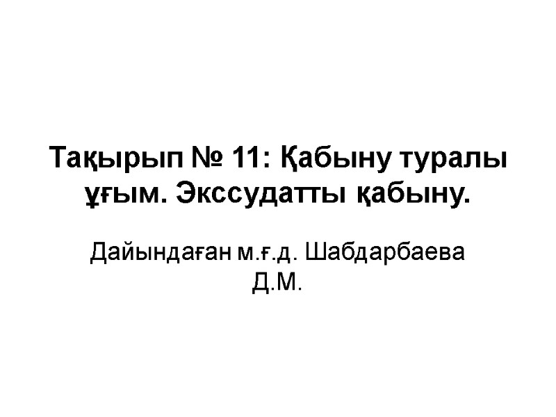 Тақырып № 11: Қабыну туралы ұғым. Экссудатты қабыну. Дайындаған м.ғ.д. Шабдарбаева Д.М.